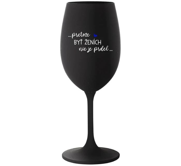 ...PROTOŽE BÝT ŽENICH NENÍ PRDEL... - čierny pohár na víno 350 ml
