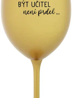 ...KEĎŽE BYŤ UČITEĽOM NIE JE PRÁCA... - zlatý pohár na víno 350 ml