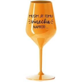 MUSÍM JÍT TOMU VÍNEČKU NAPROTI... - oranžová nerozbitná sklenice na víno 470 ml