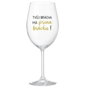 TVŮJ BRÁCHA MÁ PRIMA BRÁCHU! - čirá sklenice na víno 350 ml