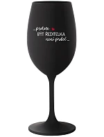 ...PROTOŽE BÝT ŘEDITELKA NENÍ PRDEL... - černá sklenice na víno 350 ml