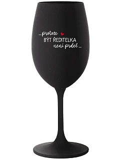 ...PROTOŽE BÝT ŘEDITELKA NENÍ PRDEL... - černá sklenice na víno 350 ml