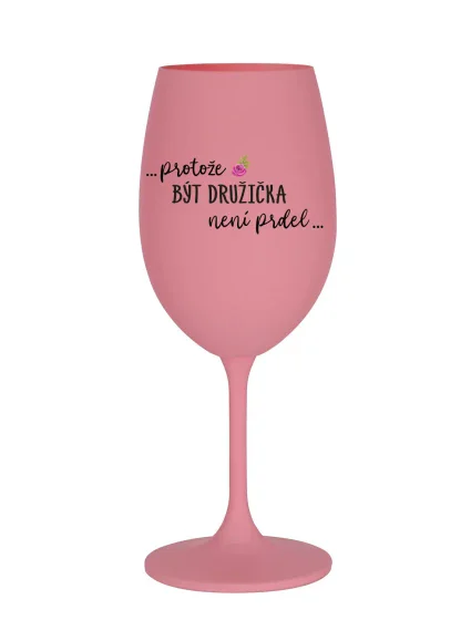 ...KEĎŽE BYŤ DROGOU NIE JE PRELIMINÁRNE... - ružový pohár na víno 350 ml