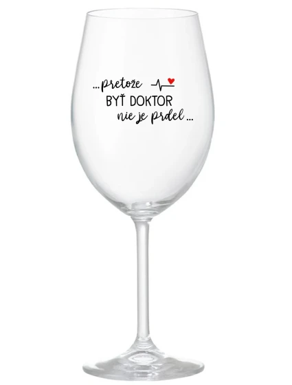 ...PRETOŽE BYŤ DOKTOR NIE JE PRDEL... - priehľadný pohár na víno 350 ml ...PRETOŽE BYŤ DOKTOR NIE JE PRDEL... - priehľadný pohár na víno 350 ml