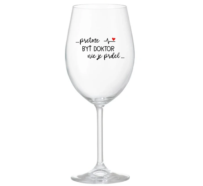 ...PRETOŽE BYŤ DOKTOR NIE JE PRDEL... - priehľadný pohár na víno 350 ml ...PRETOŽE BYŤ DOKTOR NIE JE PRDEL... - priehľadný pohár na víno 350 ml