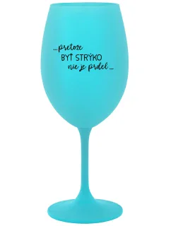 ...PRETOŽE BYŤ STRÝKO NIE JE PRDEL... - tyrkysový pohár na víno 350 ml