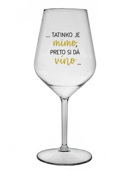 ...TATKO JE VONKU, TAK CHCE VÍNO... - priehľadný nerozbitný pohár na víno 470 ml