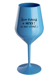 JSEM KRÁSNÝ A SEXY! (A TAKY VTIPNÝ...) - modrá nerozbitná sklenice na víno 470 ml