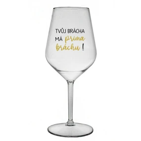 TVŮJ BRÁCHA MÁ PRIMA BRÁCHU! - čirá nerozbitná sklenice na víno 470 ml