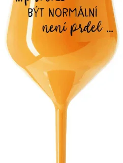 ...KEĎŽE BYŤ NORMÁLNY NIE JE PRELOMOVÉ... - oranžový nerozbitný pohár na víno 470 ml
