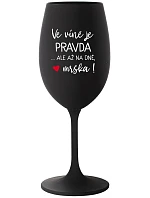 VE VÍNĚ JE PRAVDA...ALE AŽ NA DNĚ, MRŠKA! - černá sklenice na víno 350 ml