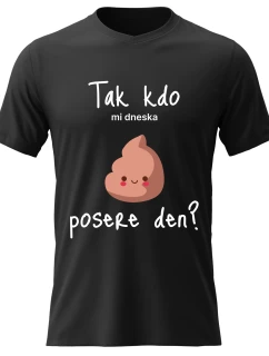 Dámské bavlněné tričko s potiskem - TAK KDO MI DNESKA POSERE DEN? - černé