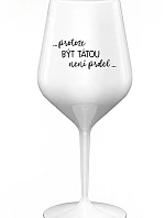 ...PROTOŽE BÝT TÁTOU NENÍ PRDEL... - bílá nerozbitná sklenice na víno 470 ml