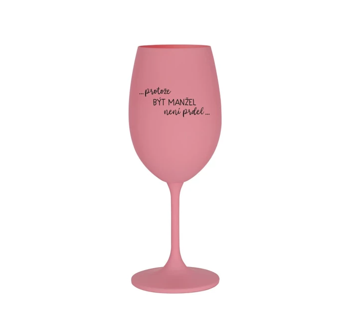 PROTOŽE BÝT MANŽEL NENÍ PRDEL - růžová sklenice na víno 350 ml