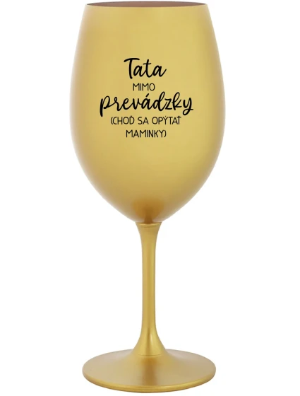 TATA MIMO PREVÁDZKY (CHOĎ SA OPÝTAŤ MAMINKY) - zlatý pohár na víno 350 ml