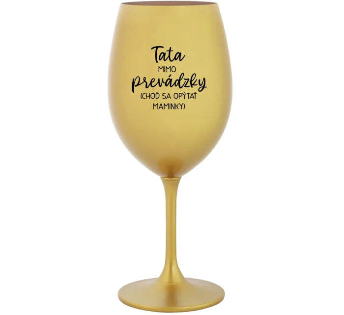 TATA MIMO PREVÁDZKY (CHOĎ SA OPÝTAŤ MAMINKY) - zlatý pohár na víno 350 ml