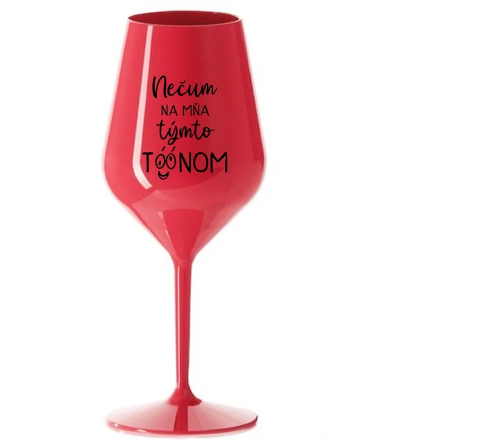NEČUM NA MŇA TÝMTO TÓÓNOM - červený nerozbitný pohár na víno 470 ml