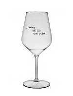 PROTOŽE BÝT CEO NENÍ PRDEL - čirá nerozbitná sklenice na víno 470 ml