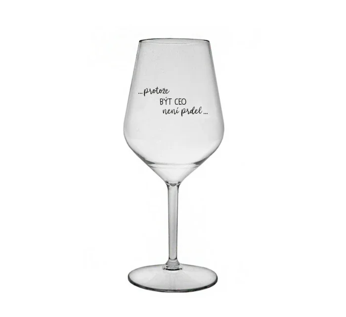 PROTOŽE BÝT CEO NENÍ PRDEL - čirá nerozbitná sklenice na víno 470 ml PROTOŽE BÝT CEO NENÍ PRDEL - čirá nerozbitná sklenice na víno 470 ml