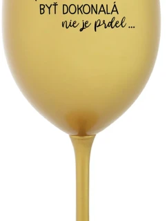 ...PRETOŽE BYŤ DOKONALÁ NIE JE PRDEL... - zlatý pohár na víno 350 ml