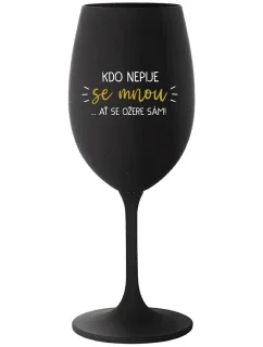 KDO NEPIJE SE MNOU...AŤ SE OŽERE SÁM! - černá sklenice na víno 350 ml