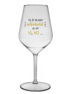 TO, ŽE NEJSEM ALKOHOLIK SE VÍ? VÍ, NO... - čirá nerozbitná sklenice na víno 470 ml