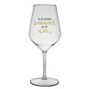 TO, ŽE NEJSEM ALKOHOLIK SE VÍ? VÍ, NO... - čirá nerozbitná sklenice na víno 470 ml