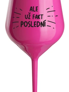 ALE UŽ FAKT POSLEDNÍ - růžová nerozbitná sklenice na víno 470 ml