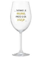 ...TATINKO JE MIMO, PRETO SI DÁ VÍNO... - priehľadný pohár na víno 350 ml