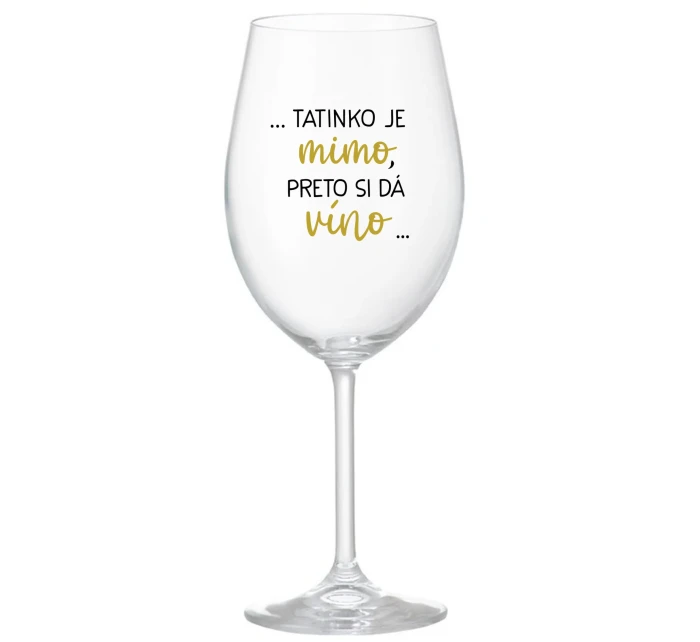 ...TATINKO JE MIMO, PRETO SI DÁ VÍNO... - priehľadný pohár na víno 350 ml