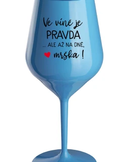 VÍNO JE PRAVDA...ALE NA DNI, BUTCH! - modrý nerozbitný pohár na víno 470 ml