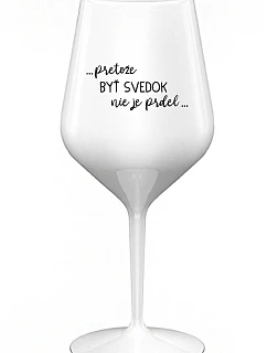 ...KEĎŽE BYŤ SNÍVANÝ NIE JE PRELIMINÁRNE... - biely nerozbitný pohár na víno 470 ml