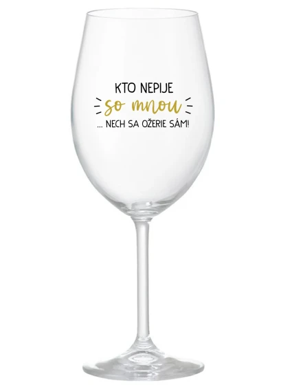 KTO NEPIJE SO MNOU... nech si pije sám! - priehľadný pohár na víno 350 ml
