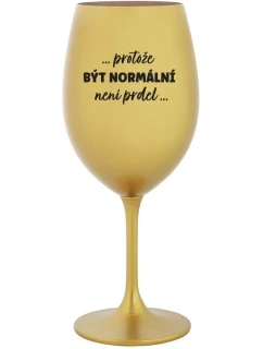 ...KEĎŽE BYŤ NORMÁLNY NIE JE PRELOMOVÉ... - zlatý pohár na víno 350 ml
