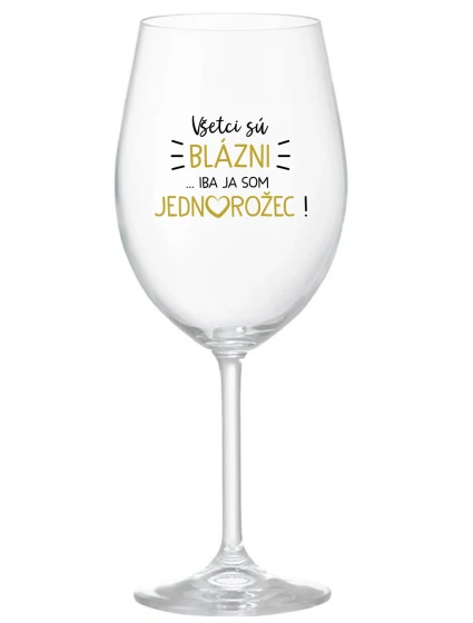 VŠETCI SÚ BLÁZNI...IBA JA SOM JEDNOROŽEC! - priehľadný pohár na víno 350 ml VŠETCI SÚ BLÁZNI...IBA JA SOM JEDNOROŽEC! - priehľadný pohár na víno 350 ml
