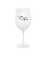 ...KEĎŽE BYŤ SENOM NIE JE PRELIMINÁRNE... - pohár na biele víno 350 ml