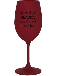 VE VÍNĚ JE PRAVDA...ALE AŽ NA DNĚ, MRŠKA! - bordo sklenice na víno 350 ml