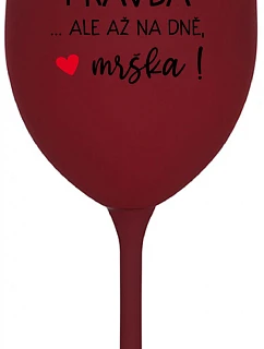VE VÍNĚ JE PRAVDA...ALE AŽ NA DNĚ, MRŠKA! - bordo sklenice na víno 350 ml