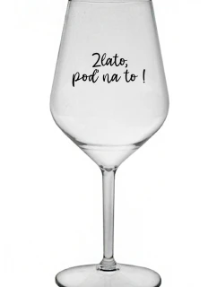 ZLATO, POĎ NA TO! - priehľadný nerozbitný pohár na víno 470 ml