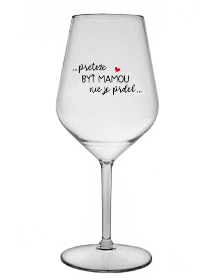 ...PRETOŽE BYŤ MAMOU NIE JE PRDEL... - priehľadný nerozbitný pohár na víno 470 ml ...PRETOŽE BYŤ MAMOU NIE JE PRDEL... - priehľadný nerozbitný pohár na víno 470 ml