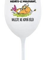 NEDÁTE-LI MALOVANÝ, NALEJTE MI ASPOŇ BÍLÝ! - bílá sklenice na víno 350 ml