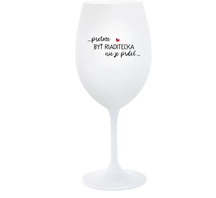 ...PRETOŽE BYŤ RIADITEĽKA NIE JE PRDEL... - biely pohár na víno 350 ml
