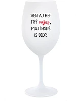 VEN AJ HEF TRÝ VAJNS, MAJ ÍNGLIŠ IS BEDR. - bílá sklenice na víno 350 ml