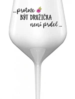 ...PROTOŽE BÝT DRUŽIČKA NENÍ PRDEL... - bílá nerozbitná sklenice na víno 470 ml