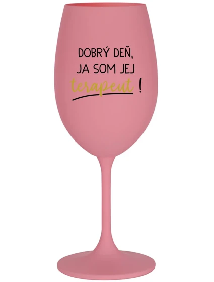 DOBRÝ DEŇ, JA SOM JEJ TERAPEUT! - ružový pohár na víno 350 ml DOBRÝ DEŇ, JA SOM JEJ TERAPEUT! - ružový pohár na víno 350 ml