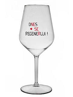 DNES REGENERUJEM! - číry nerozbitný pohár na víno 470 ml