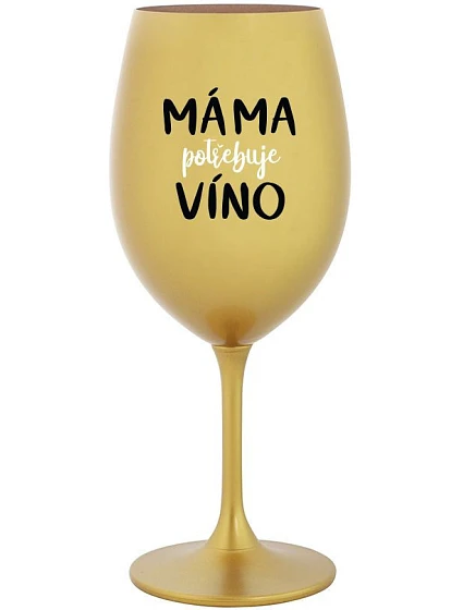 MAMA POTREBUJE VÍNO - zlatý pohár na víno 350 ml