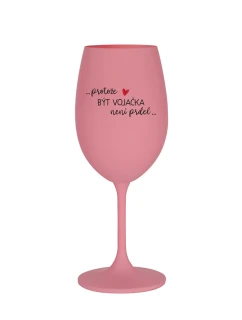 PROTOŽE BÝT VOJAČKA NENÍ PRDEL - růžová sklenice na víno 350 ml