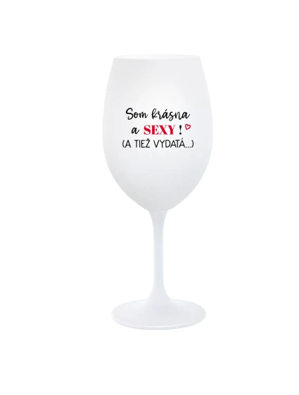 SOM KRÁSNA A SEXY! (A TIEŽ VYDATÁ...) - biely pohár na víno 350 ml