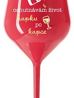 OCHUTNÁVÁM ŽIVOT KAPKU PO KAPCE - červená nerozbitná sklenice na víno 470 ml